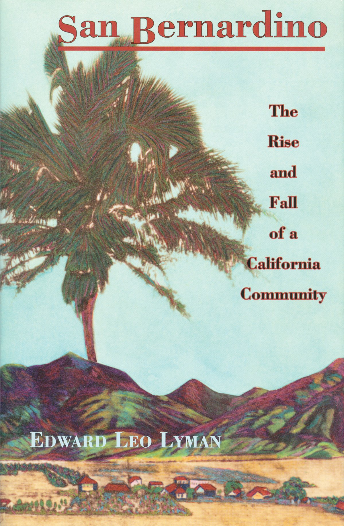Image for SAN BERNARDINO - The Rise and Fall of a California Community