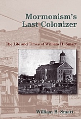 Image for Mormonism's Last Colonizer - The Life and Times of William H. Smart