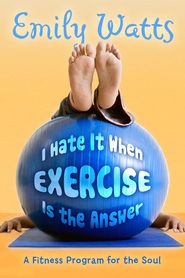 Image for I Hate it when Exercise is the Answer - A Fitness Program for the Soul