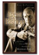 Image for Agent Bishop - True Stories from an FBI Agent Moonlighting as a Mormon Bishop