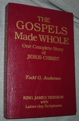 Image for The Gospels Made Whole - One Complete Story of Jesus Christ King James Version with Latter-Day Scriptures