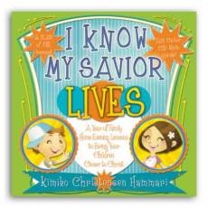 Image for I Know My Savior Lives - a Year of Family Home Evening Lessons to Bring Your Children Closer to Christ