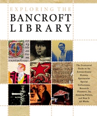 Image for Exploring the Bancroft Library The Centennial Guide to Its Extraordinary History, Spectacular Special Collections, Research Pleasures, Its Amazing Future, and How It All Works