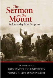 Image for The Sermon on the Mount in Latter-Day Scripture - The 39th Annual Brigham Young University Sidney B. Sperry Symposium