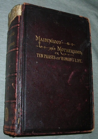 Image for Maidenhood and Motherhood - or, Ten Phases of Woman's Life