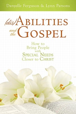 Image for Disabilities and the Gospel - How to Bring People with Special Needs Closer to Christ