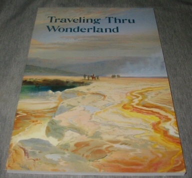 Image for Traveling Thru Wonderland. Explorers, Tourists, Wanderers in Yellowstone National Park. A Potpourri of Travel Literature from the Larsen Yellowstone Collection