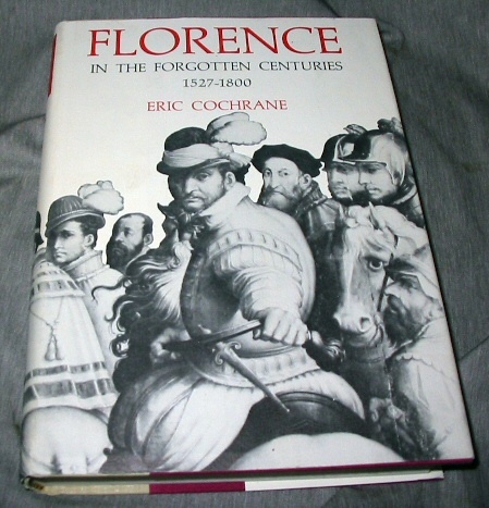 Image for Florence in the Forgotten Centuries, 1527-1800 A History of Florence and the Florentines in the Age of the Grand Dukes