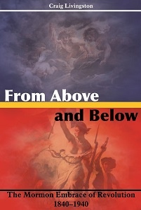 Image for From Above and Below - The Mormon Embrace of Revolution, 1840-1940