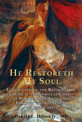 Image for He Restoreth My Soul - Understanding and Breaking the Chemical and Spiritual Chains of Pornography Addiction through the Atonement of Jesus Christ