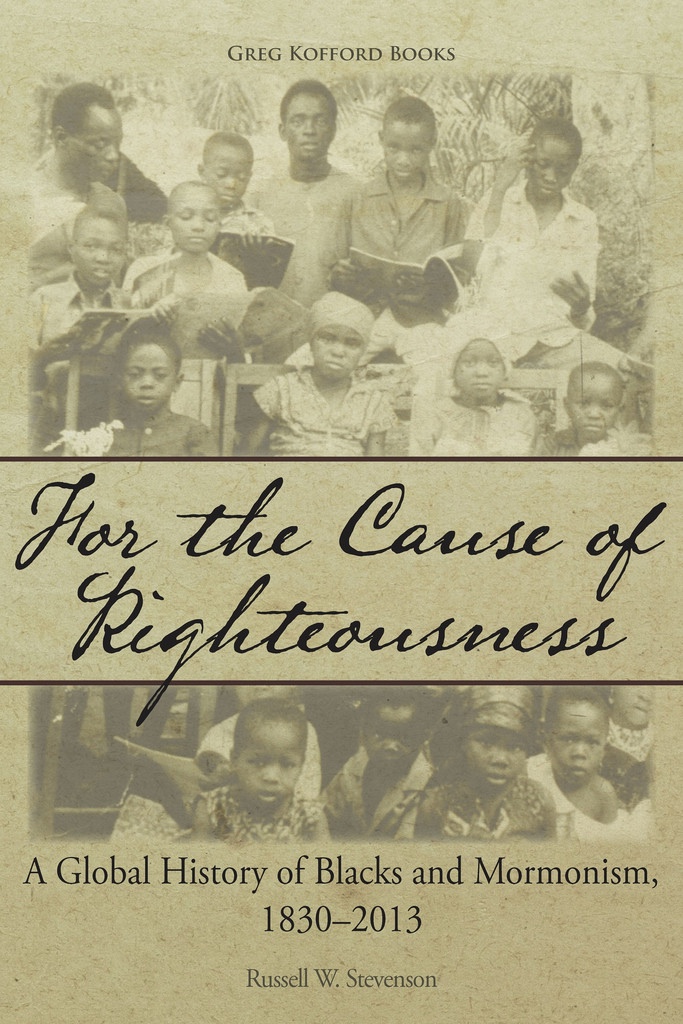 Image for For the Cause of Righteousness; A Global History of Blacks and Mormonism, 1830-2013