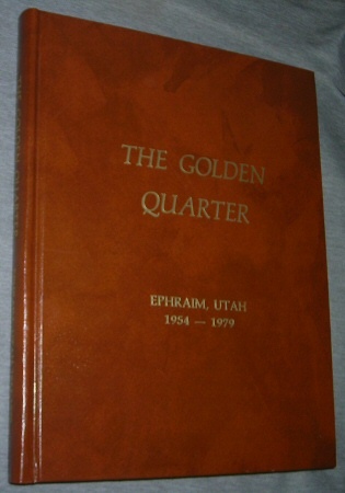 The Golden Quarter: Ephraim Utah 1954-1979 - Continuing Ephraims First 100 Years Image for The Golden Quarter: Ephraim Utah 1954-1979 - Continuing Ephraims First 100 Years