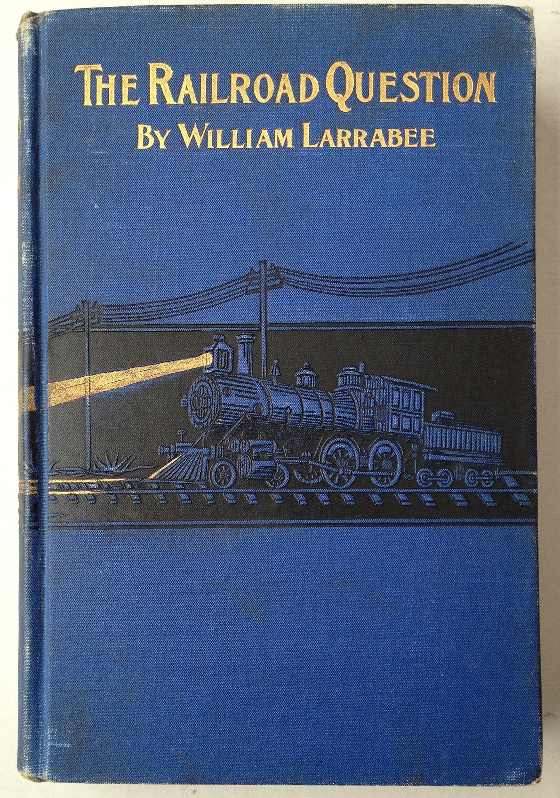 Image for THE RAILROAD QUESTION A Historical and Practical Treatise on Railroads and Remedies for Thier Abuses