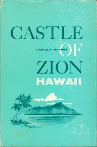 Image for Castle of Zion Hawaii; Autobiography and episodes from life of Castle H. Murphy, missionary to Hawaii