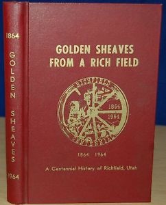 Image for GOLDEN SHEAVES FROM A RICH FIELD: A Centennial History of Richfield, Utah 1864 - 1964