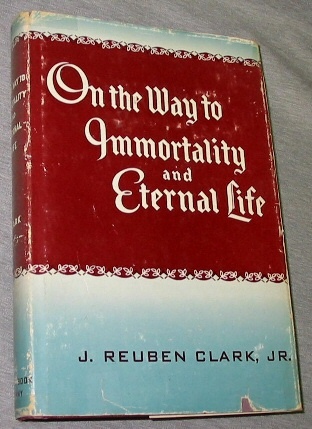 Image for ON THE WAY TO IMMORTALITY AND ETERNAL LIFE - A Series of Radio Talks by President J. Reuben Clark Jr.