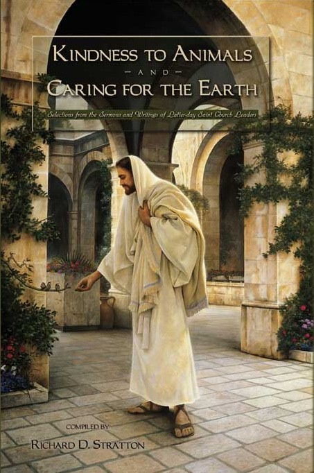 Image for KINDNESS TO ANIMALS AND CARING FOR THE EARTH - Selections from the Sermons and Writings of Latter-day Saint Church Leaders