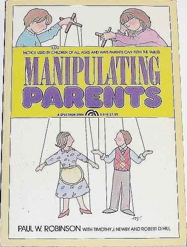 Image for MANIPULATING PARENTS Tactics Used by Children of all Ages and Ways Parents Can Turn the Tables