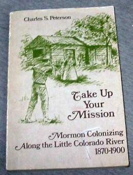 Image for TAKE UP YOUR MISSION - Mormon Colonizing Along the Little Colorado River 1870-1900