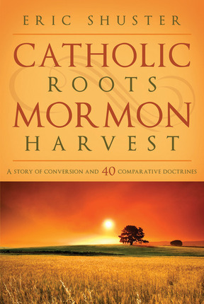 Image for Catholic Roots, Mormon Harvest - A Story of Conversion and 40 Comparative Doctrines
