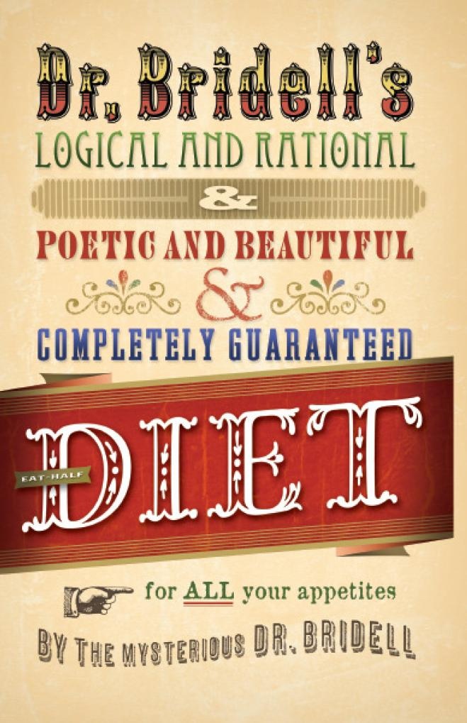 Image for Dr. Bridell's Logical and Rational & Poetic and Beautiful & Completely Guaranteed Eat-Half Diet for all Your Appetites