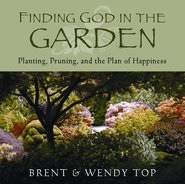 Image for Finding God in the Garden - Planting, Pruning, and the Plan of Happiness
