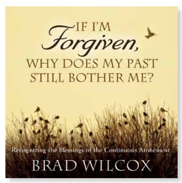 Image for If I'm Forgiven, Why Does My Past Still bother Me? - Recognizing the Blessings of the Continuous Atonement
