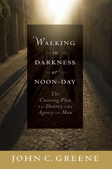 Image for Walking in Darkness at Noon Day - The Cunning Plan to Destroy the Agency of Man