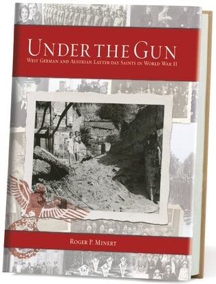Under the Gun - West German and Austrian Latter-day Saints in World War II