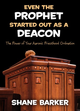 Image for Even the Prophet Started out As a Deacon - The Power of Your Aaronic Priesthood Ordination