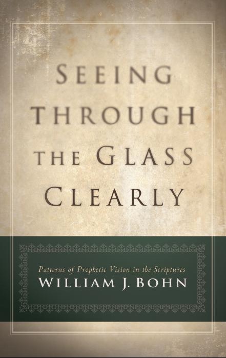 Image for Seeing Through the Glass Clearly - Patterns of Prophetic Vision in the Scriptures