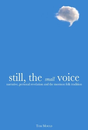 Image for Still, the Small Voice - Narrative, Personal Revelation, and the Mormon Folk Tradition