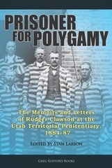 Prisoner for Polygamy - The Memoirs and Letters of Rudger Clawson at the Utah Territorial Penitentiary, 1884-87 Image for Prisoner for Polygamy - The Memoirs and Letters of Rudger Clawson at the Utah Territorial Penitentiary, 1884-87