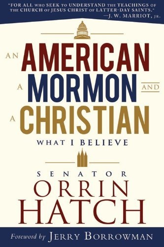 Image for An American, a Mormon, and a Christian: What I Believe by Senator Orrin G. Hatch