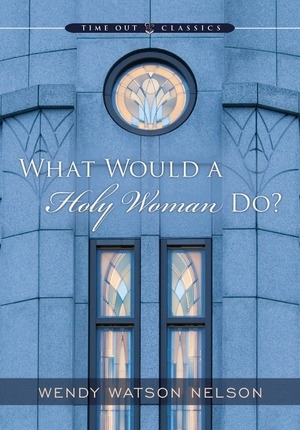 Image for What Would A Holy Woman Do?