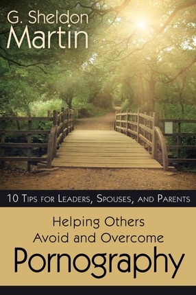 Image for Helping Others Avoid and Overcome Pornography - 10 Tips for Leaders, Spouses, And Parents