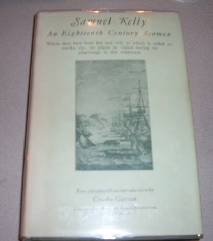 Image for Samuel Kelly - An eighteenth century seaman, whose days have been few and evil, to which is added remarks, etc., on places he visited during his pilgrimage in this wilderness