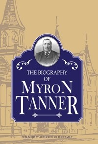 Image for Biography of Myron Tanner, Published by Authority of the Family