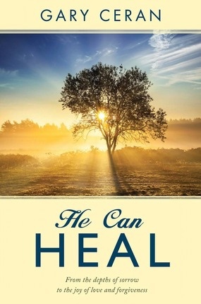 Image for He Can Heal; From the Depths of Sorrow to the Joy of Love and Forgiveness