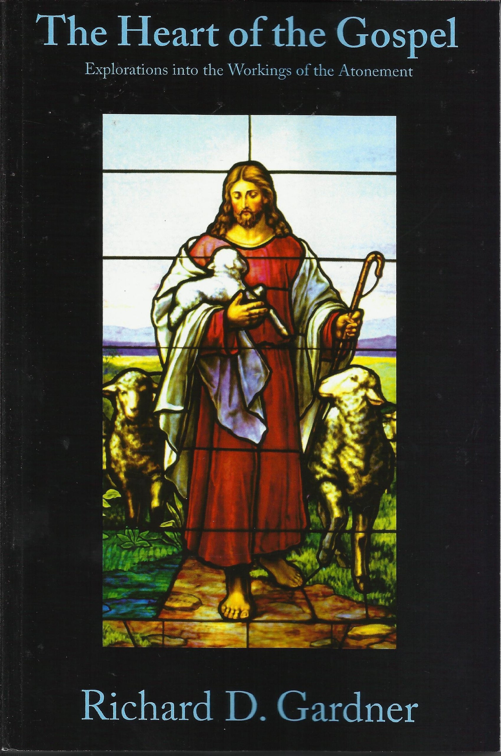 The Heart of the Gospel - Explorations into the Workings of the Atonement Image for The Heart of the Gospel - Explorations into the Workings of the Atonement