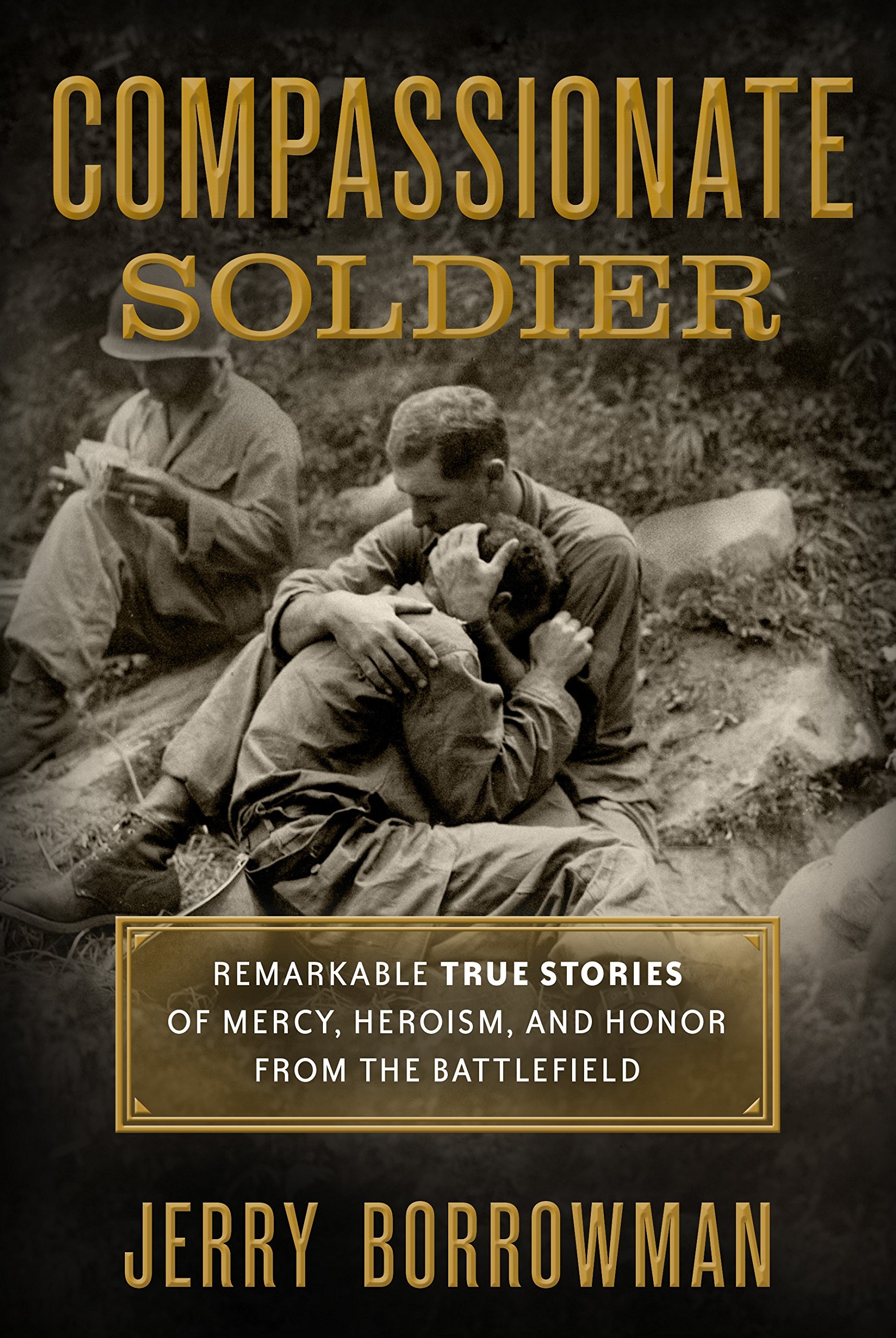 Image for Compassionate Soldier Remarkable True Stories of Mercy, Heroism, and Honor from the Battlefield