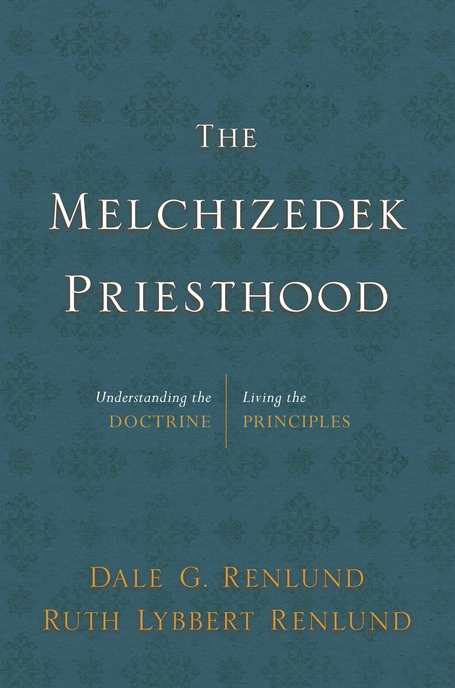 Image for The Melchizedek Priesthood Understanding the Doctrine, Living the Principles