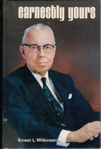 Image for EARNESTLY YOURS (SIGNED) - Selected Addresses of Dr. Ernest L. Wilkinson - University President - Attorney - Churchman - Patriot - CIVIC Leader.