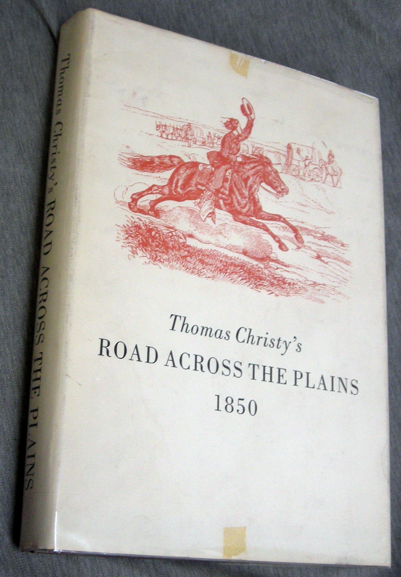Image for Thomas Christy's Road Across the Plains - 1850 - A Guide to the Route from Mormon Crossing, Now Omaha, Nebraska, to the City of Sacramento, California... Together with His Diary of the Same Journey